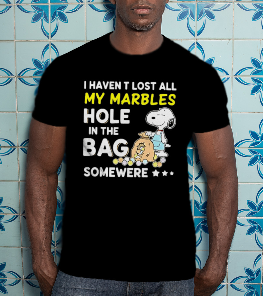 Classic Snoopy I Haven't Lost All My Marbles Hole In The Bag Somewhere T-Shirt