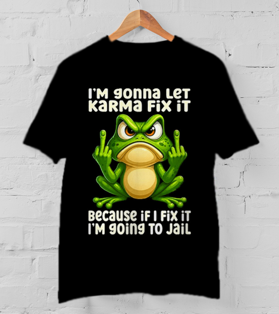 I'm Gonna Let Karma Fix It Frog I'm Going To Jail T-Shirt