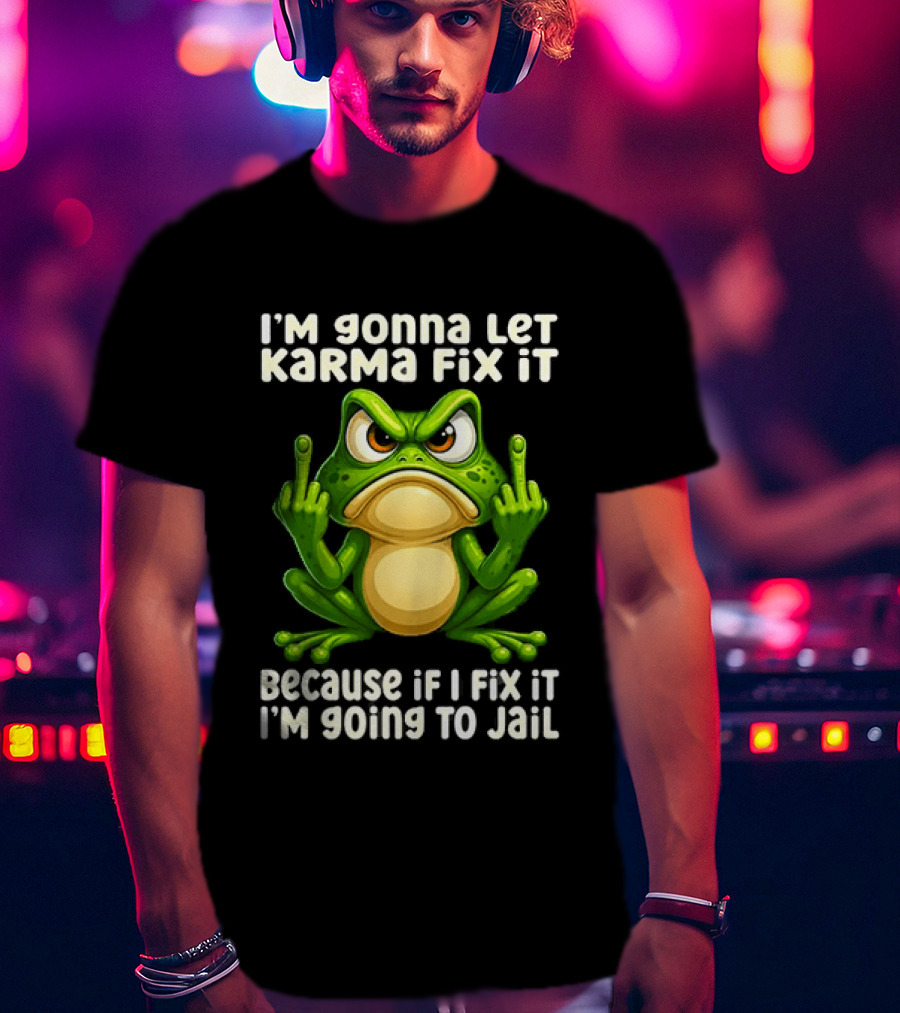I'm Gonna Let Karma Fix It Frog I'm Going To Jail T-Shirt