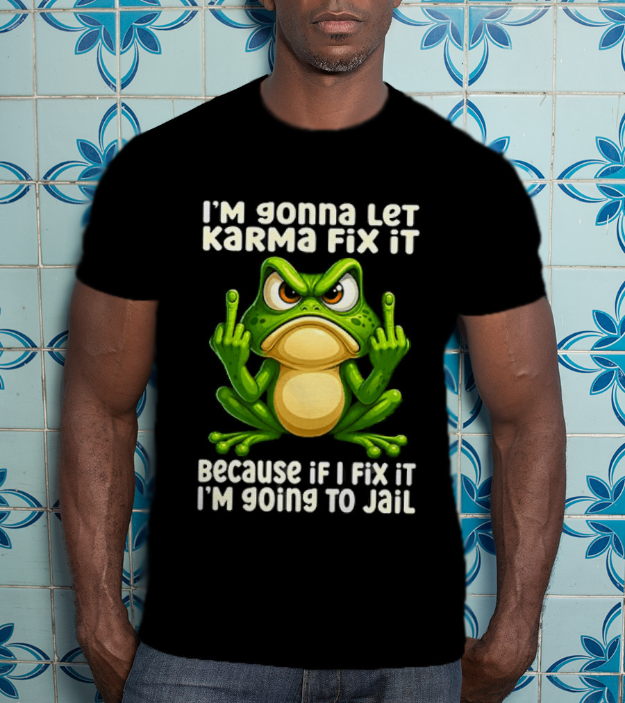 I'm Gonna Let Karma Fix It Frog I'm Going To Jail T-Shirt