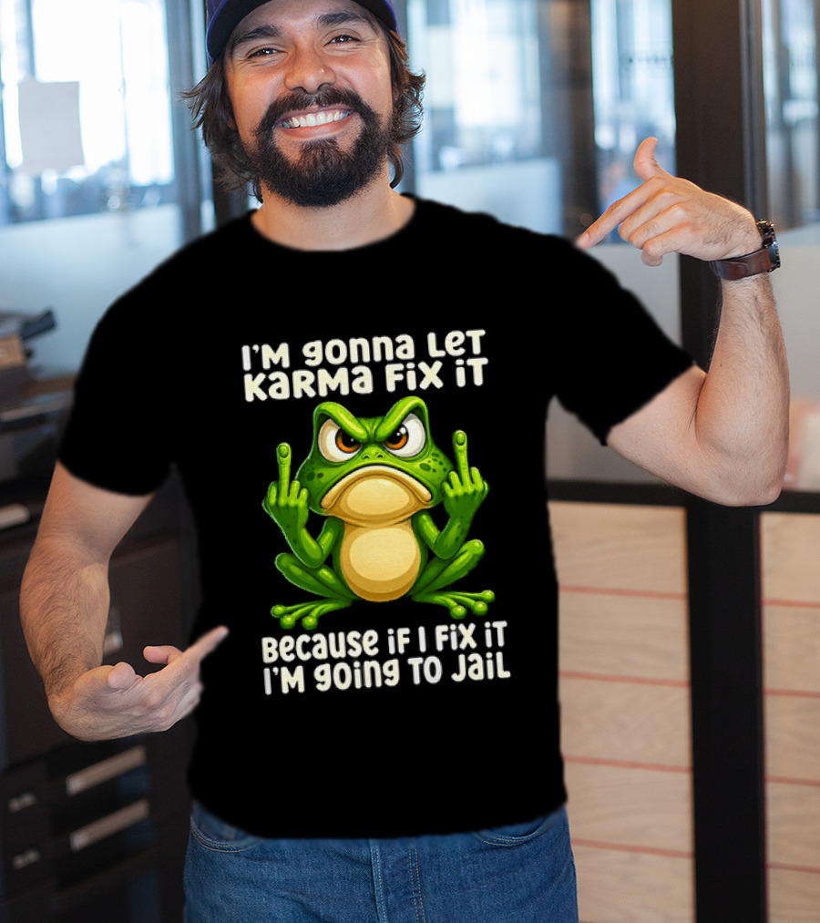 I'm Gonna Let Karma Fix It Frog I'm Going To Jail T-Shirt