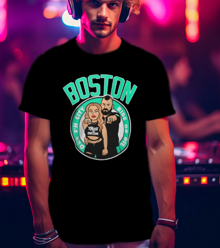 Boston Our Fn City Trust The System Ride Or Die T-Shirt