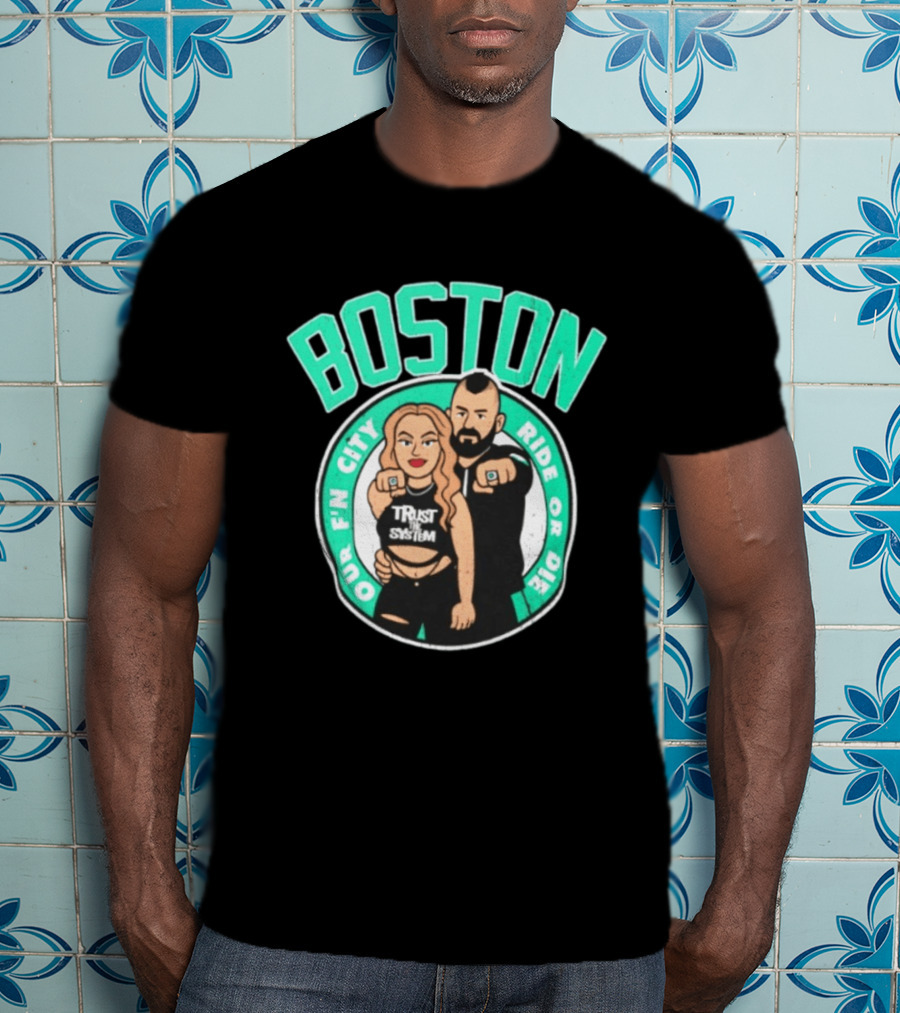 Boston Our Fn City Trust The System Ride Or Die T-Shirt