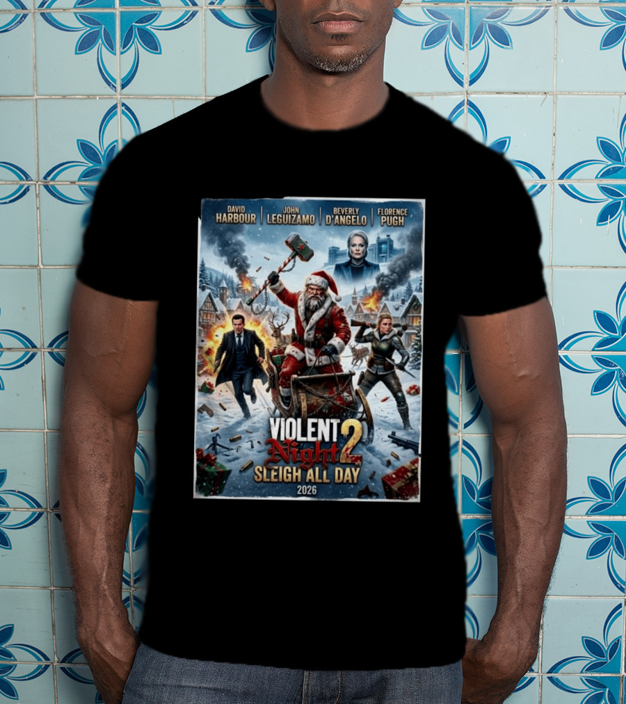 Violent Night 2 Sleigh All Day David Harbour John Leguizamo Beverly D'Angelo Florence Pugh 2026 Christmas T-Shirt