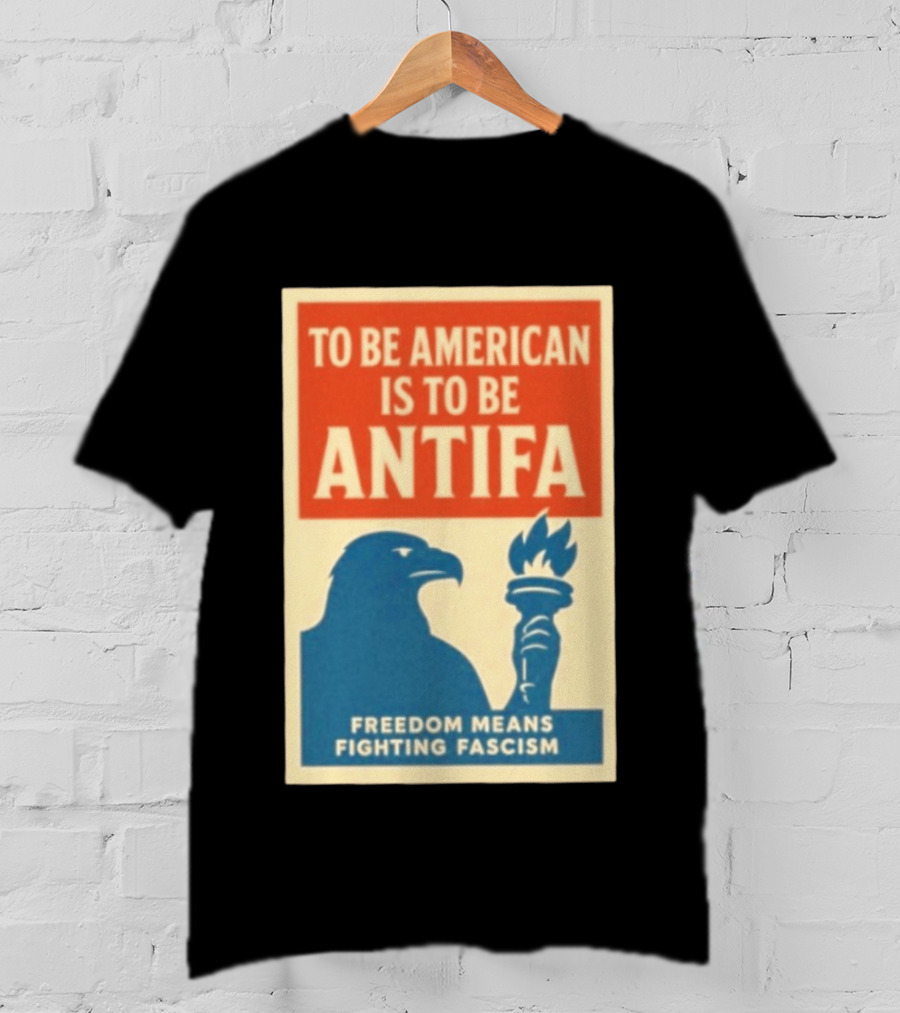 To Be American Is To Be Antifa Freedom Means Fighting Fascism Eagle Torch T-Shirt