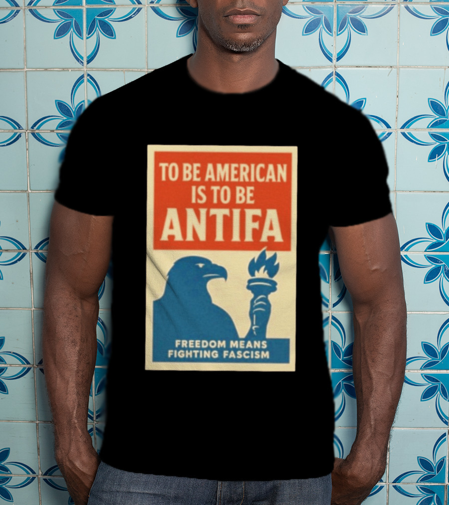 To Be American Is To Be Antifa Freedom Means Fighting Fascism Eagle Torch T-Shirt