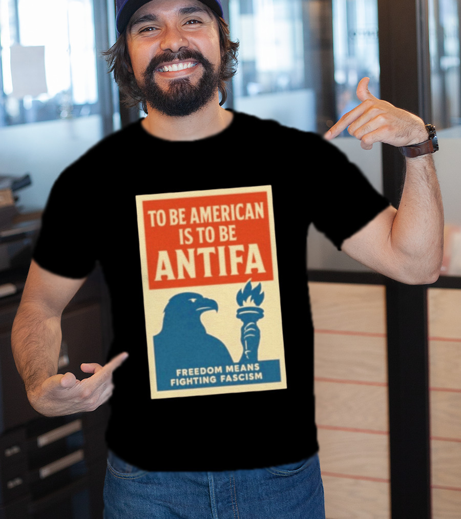 To Be American Is To Be Antifa Freedom Means Fighting Fascism Eagle Torch T-Shirt