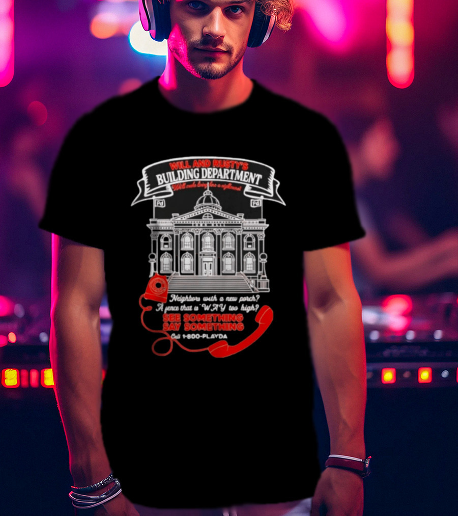 Will And Rusty's Building Department Nightmare Neighbors Say Something T-Shirt