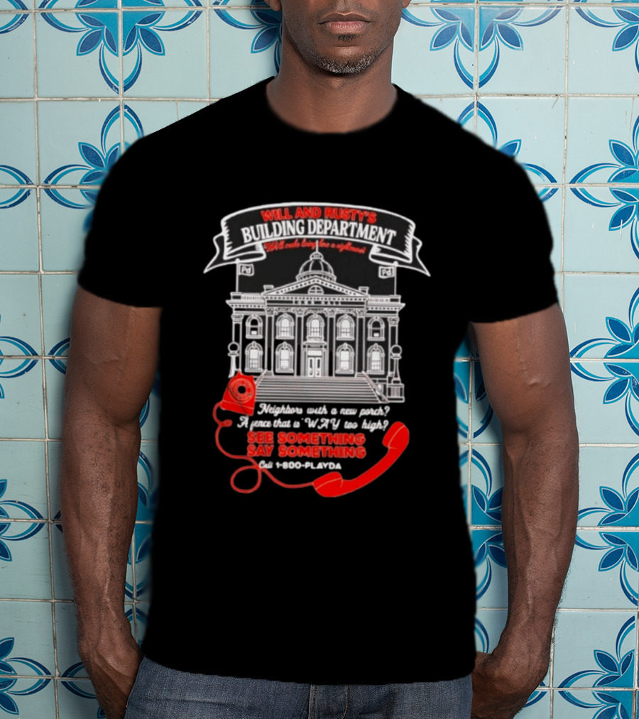 Will And Rusty's Building Department Nightmare Neighbors Say Something T-Shirt