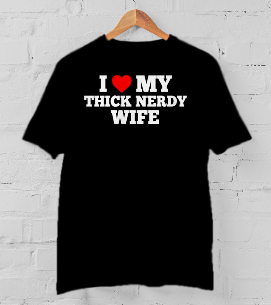 I Love My Thick Nerdy Wife T-Shirt