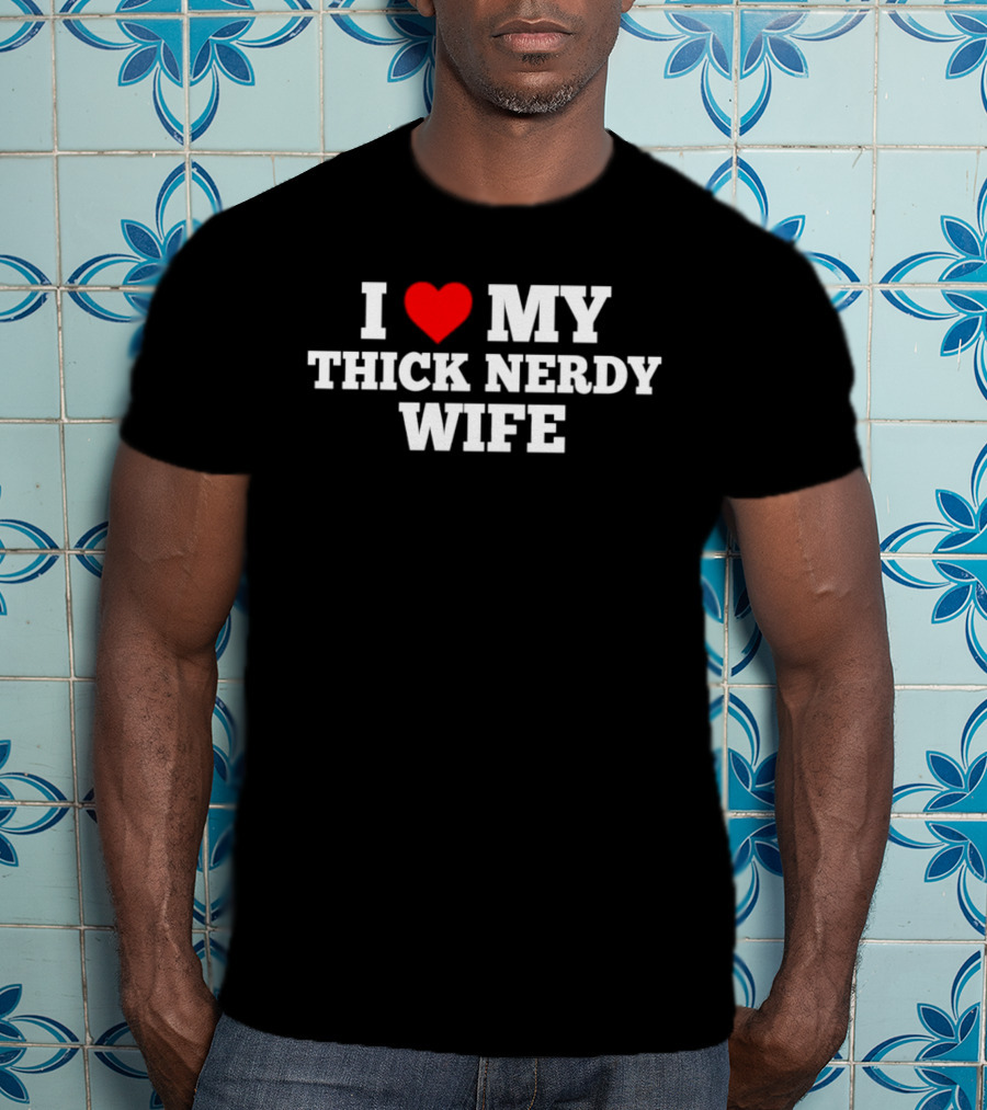 I Love My Thick Nerdy Wife T-Shirt