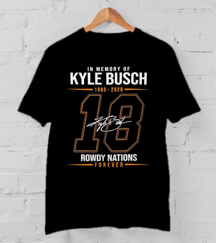 In Memory Of Kyle Busch 1985 2026 18 Rowdy Nations Forever T-Shirt