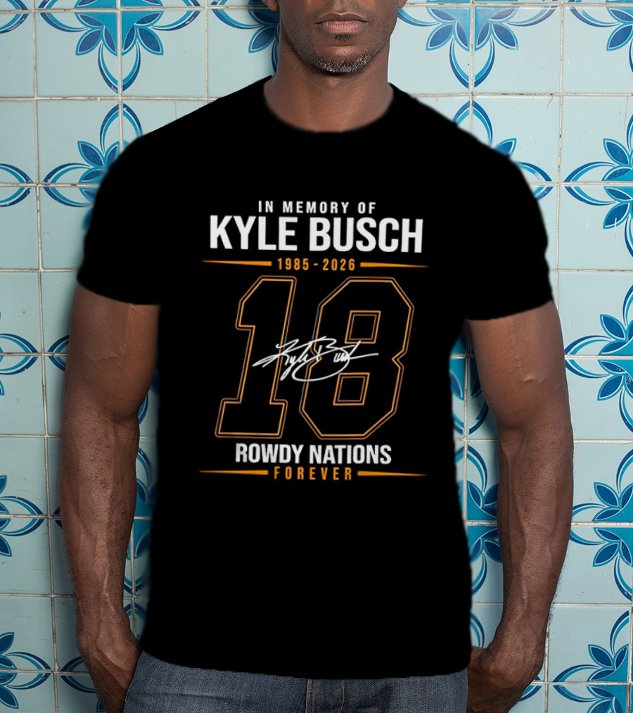 In Memory Of Kyle Busch 1985 2026 18 Rowdy Nations Forever T-Shirt