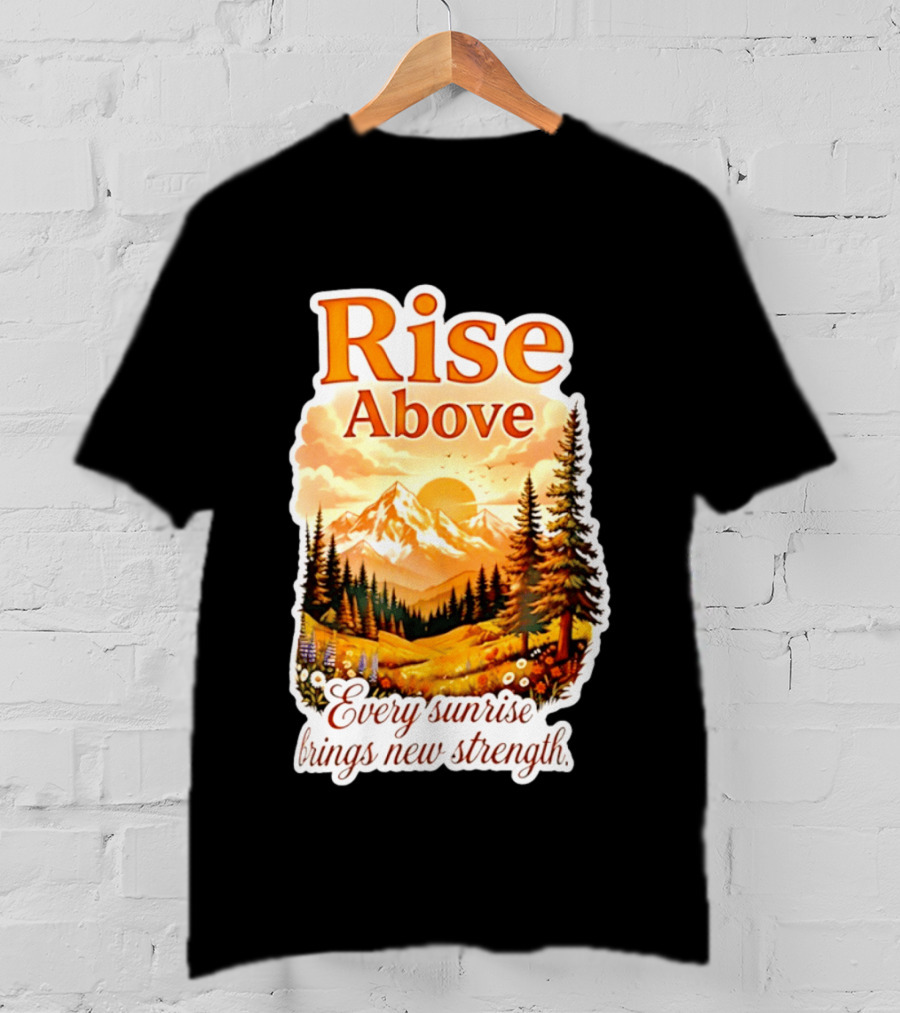 Rise Above Every Sunrise Brings New Strength Scenic Mountain Landscape T-Shirt
