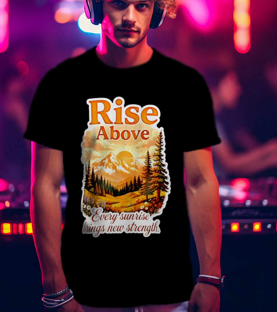 Rise Above Every Sunrise Brings New Strength Scenic Mountain Landscape T-Shirt