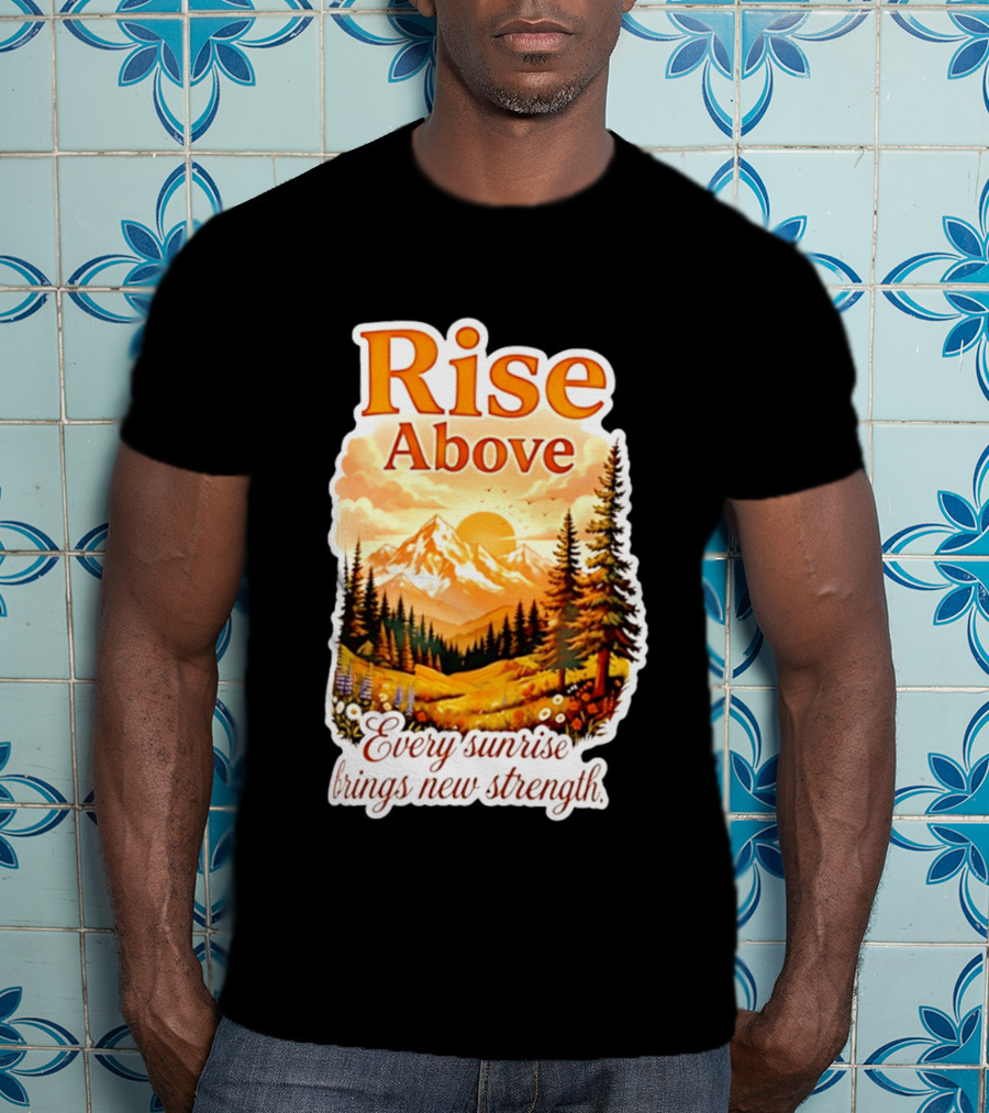 Rise Above Every Sunrise Brings New Strength Scenic Mountain Landscape T-Shirt