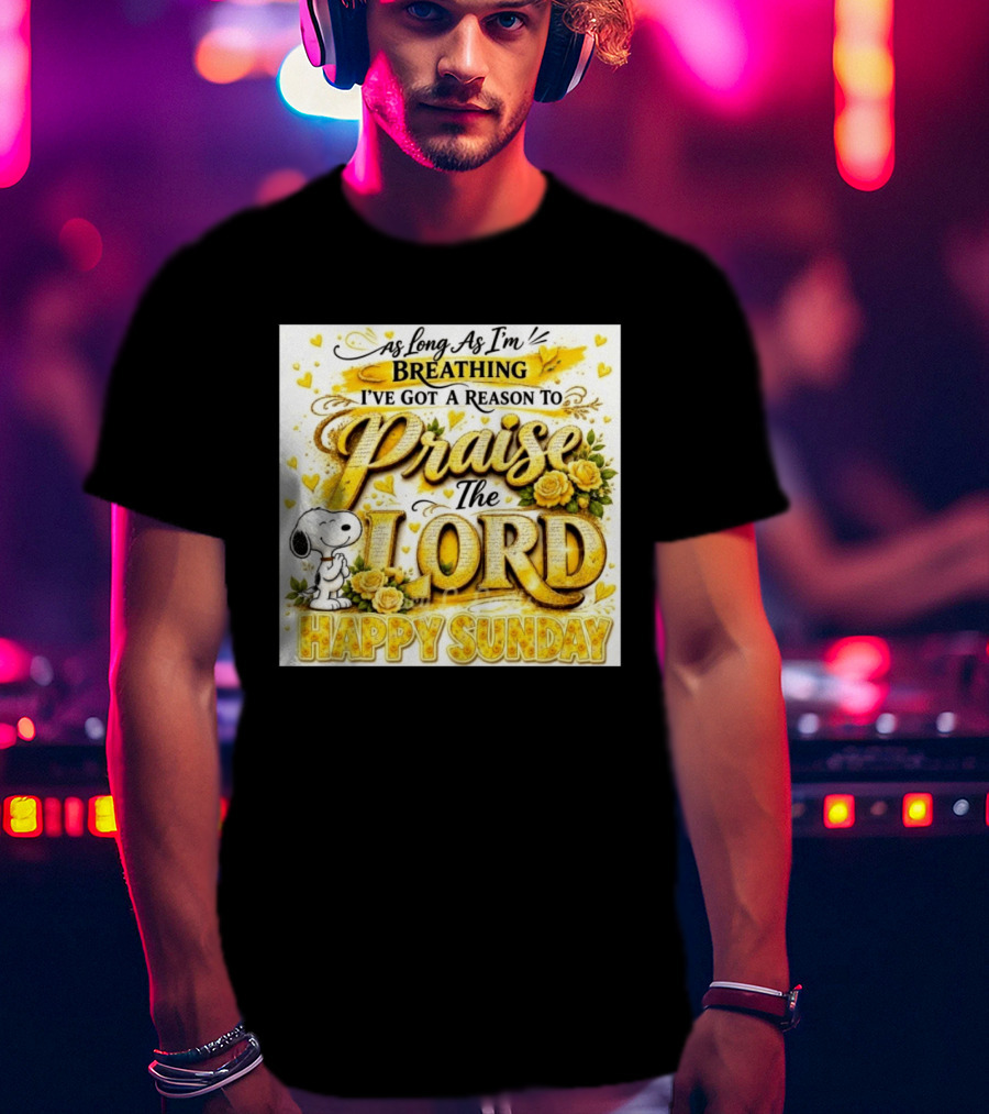 As Long As I'm Breathing I've Got A Reason To Praise The Lord Happy Sunday Snoopy T-Shirt