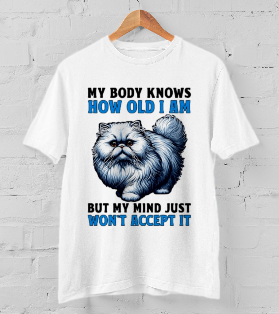 My Body Knows How Old I Am Cat My Mind Just Won't Accept It T-Shirt