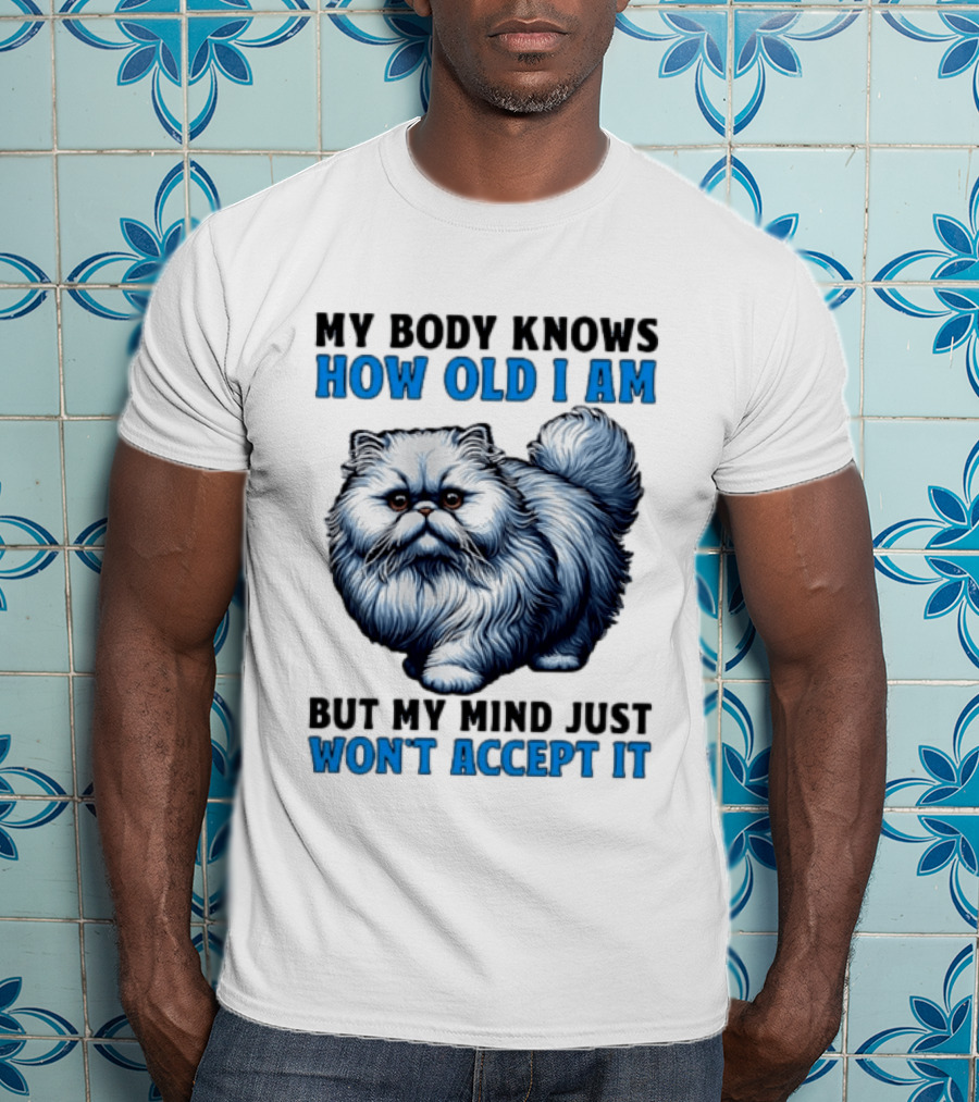 My Body Knows How Old I Am Cat My Mind Just Won't Accept It T-Shirt