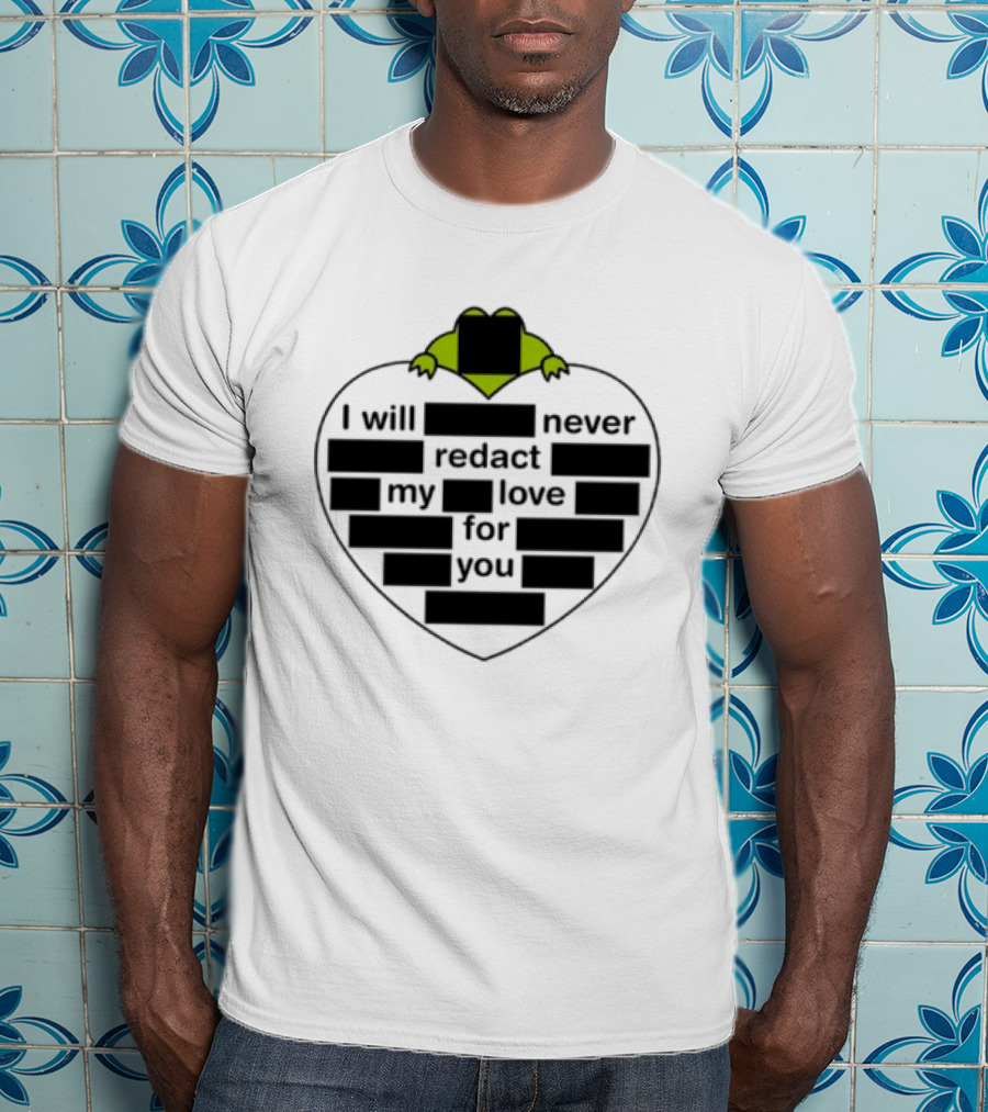 I Will Never Redact My Love For You Frog In Heart T-Shirt