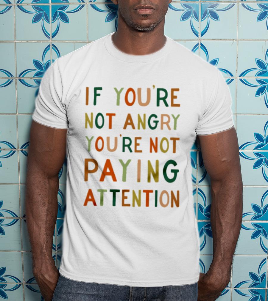 If Youre Not Angry Youre Not Paying Attention Bold Social Awareness Trend T-Shirt