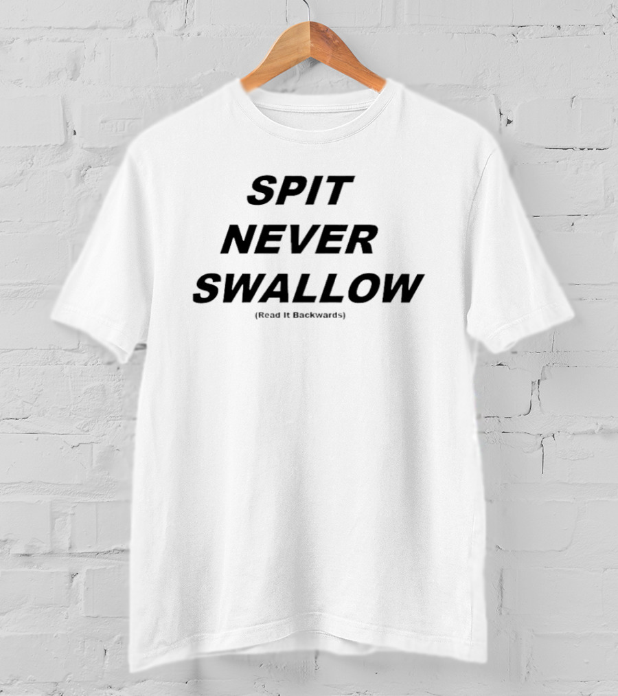 SPIT NEVER SWALLOW Read It Backwards T-Shirt