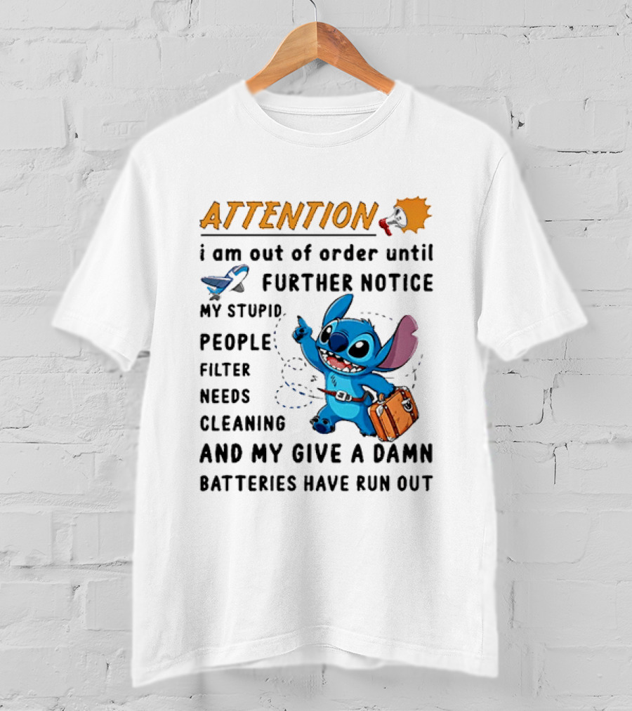 ATTENTION I Am Out Of Order Until Further Notice Stitch Stupid People Filter Needs Cleaning Batteries Ran Out T-Shirt