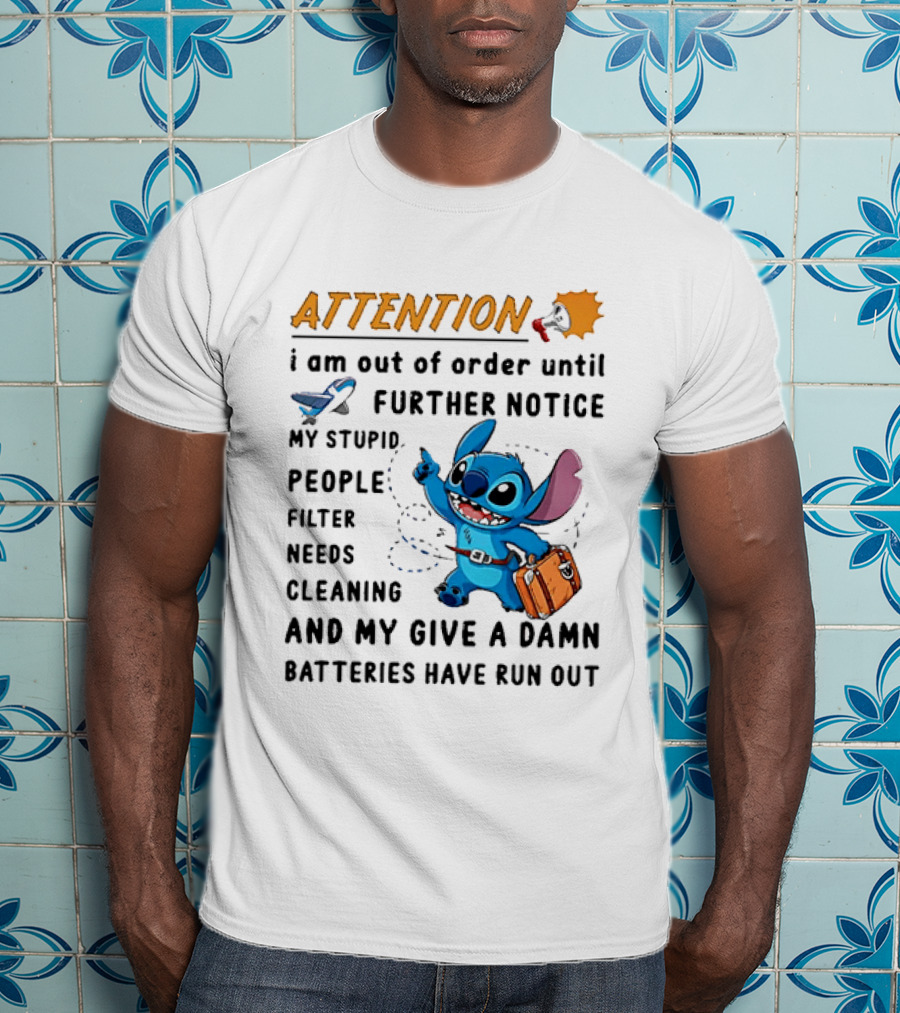 ATTENTION I Am Out Of Order Until Further Notice Stitch Stupid People Filter Needs Cleaning Batteries Ran Out T-Shirt