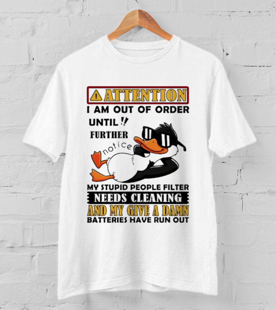 Attention I Am Out Of Order Until Further Notice Duck My Stupid People Filter Needs Cleaning And My Give A Damn Batteries Have Run Out T-Shirt