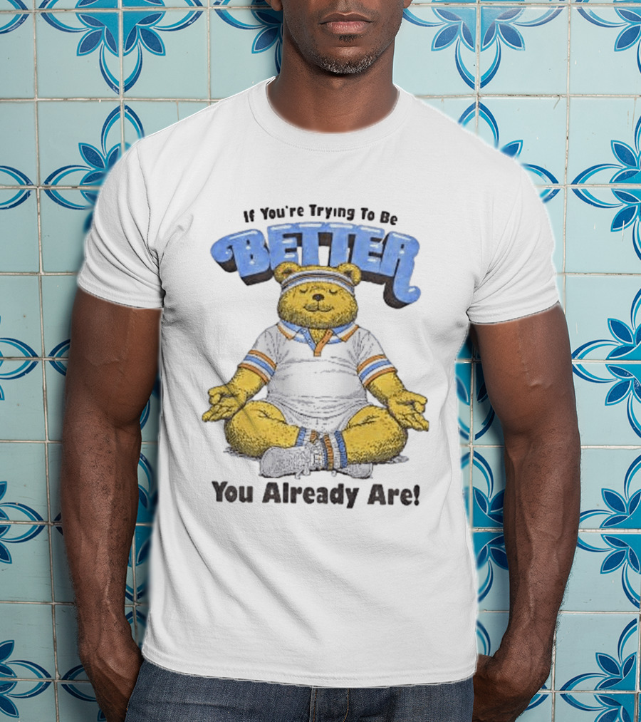 Meditating Bear If You're Trying To Be Better You Already Are T-Shirt