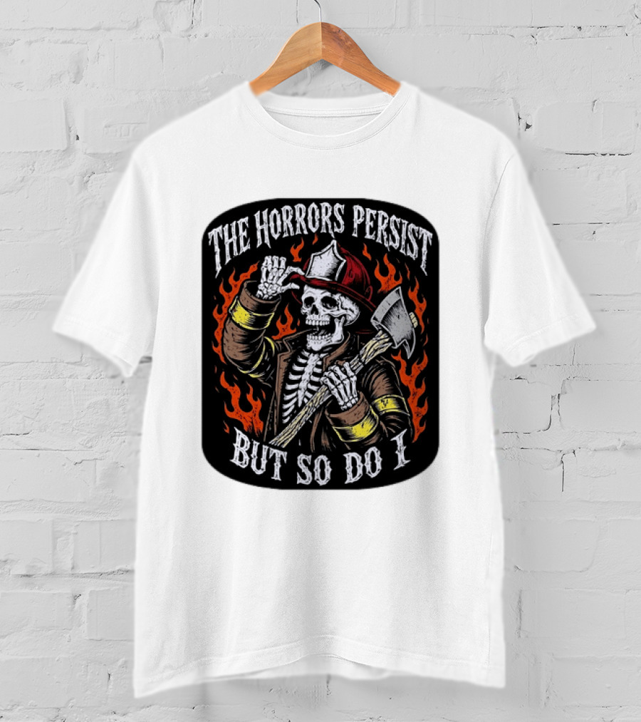 The Horrors Persist But So Do I Firefighter Skeleton Axe Flames T-Shirt