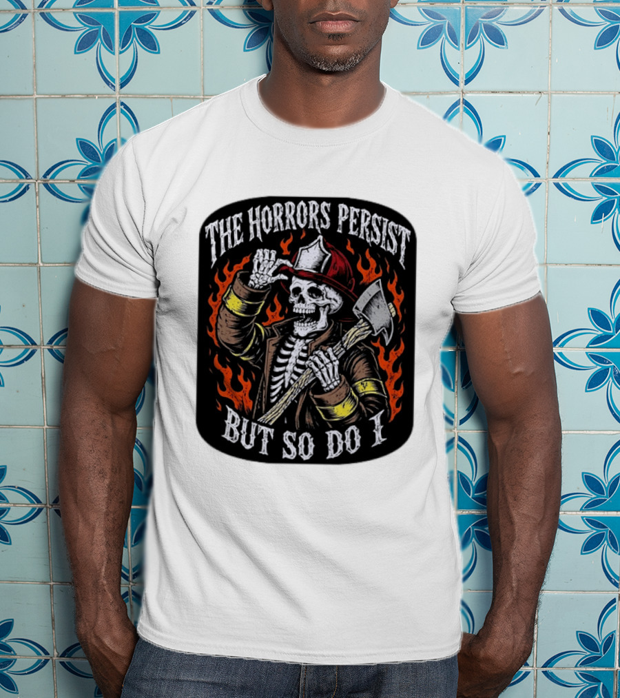 The Horrors Persist But So Do I Firefighter Skeleton Axe Flames T-Shirt