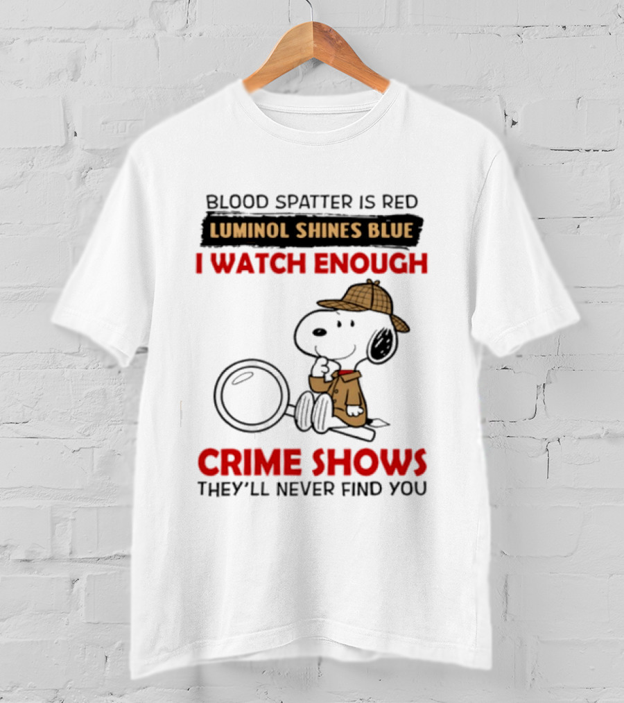 Snoopy Blood Spatter Is Red Luminol Shines Blue I Enough Crime Shows They'll Never Find You T-Shirt