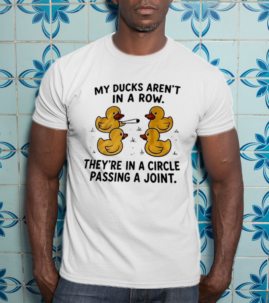My Ducks Aren't In A Row They're In A Circle Passing A Joint Four Yellow Rubber Cartoon Birds Smoking T-Shirt