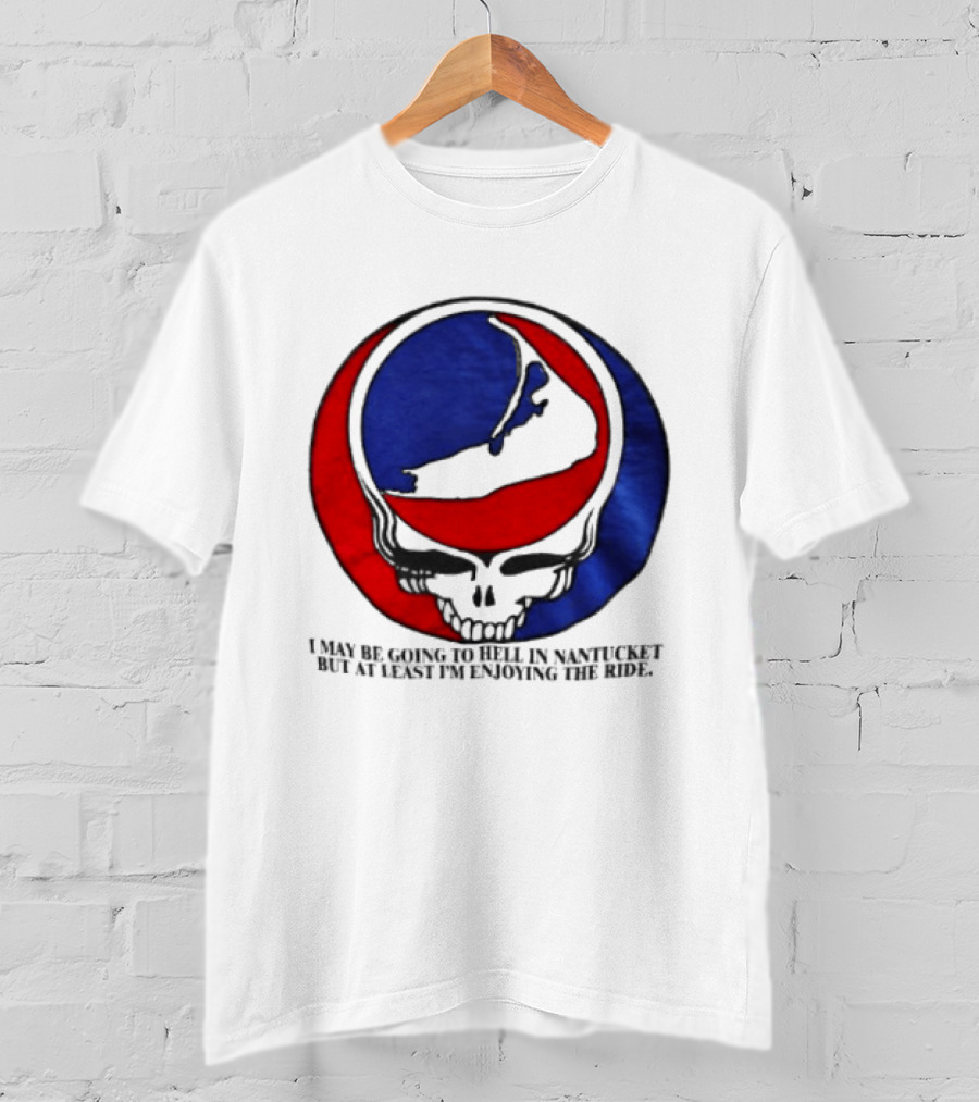 Grateful Dead Steal Your Face Nantucket I May Be Going To Hell But At Least Im Enjoying The Ride T-Shirt
