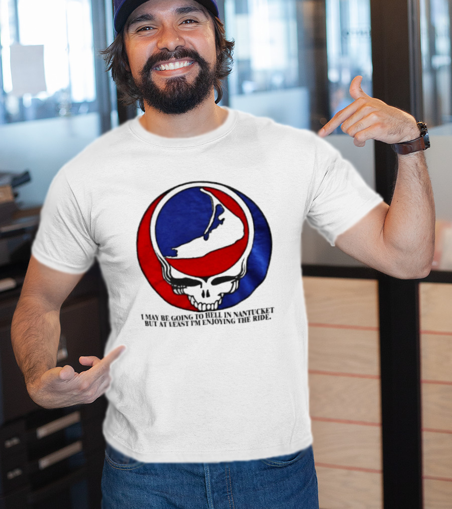 Grateful Dead Steal Your Face Nantucket I May Be Going To Hell But At Least Im Enjoying The Ride T-Shirt