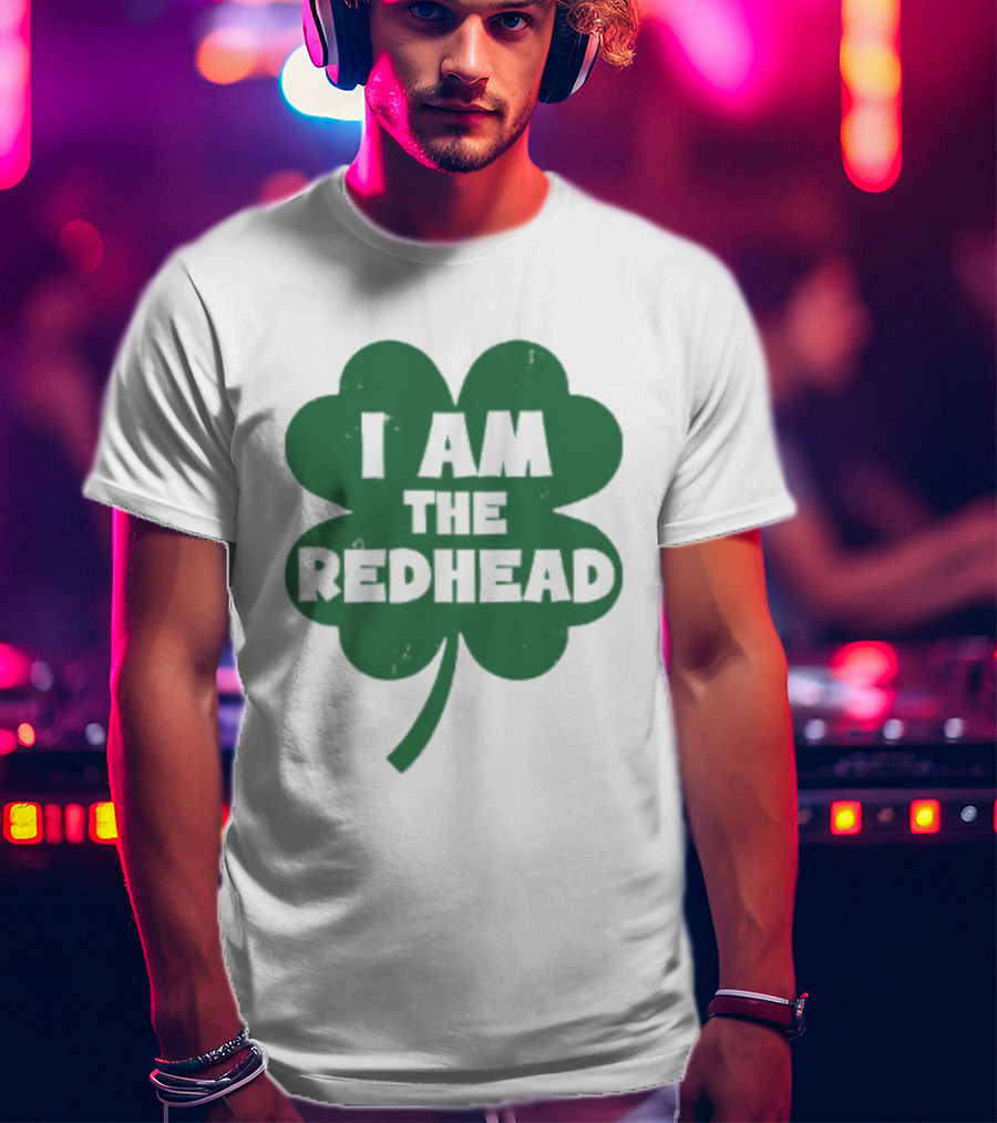I Am The Redhead Shamrock Clover Icon For Irish Celebration T-Shirt