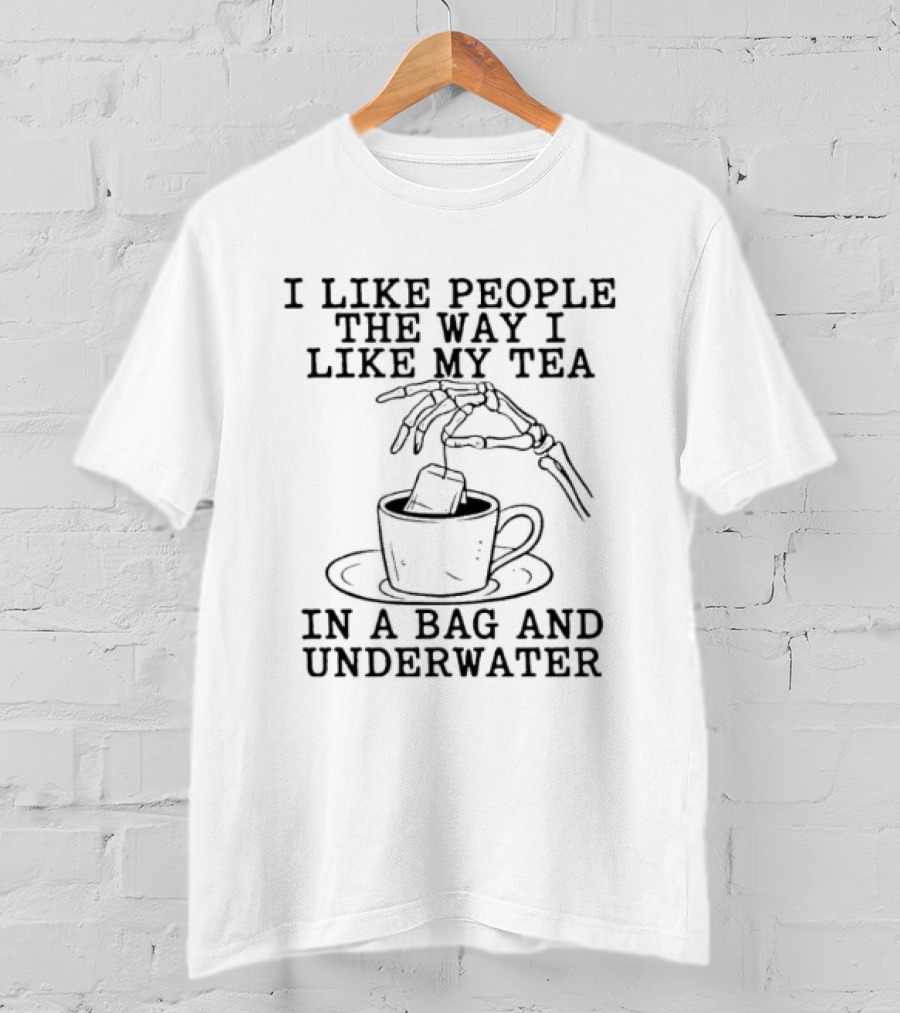 I Like People The Way I Like My Tea In A Bag And Underwater Skeleton Hand Cup T-Shirt
