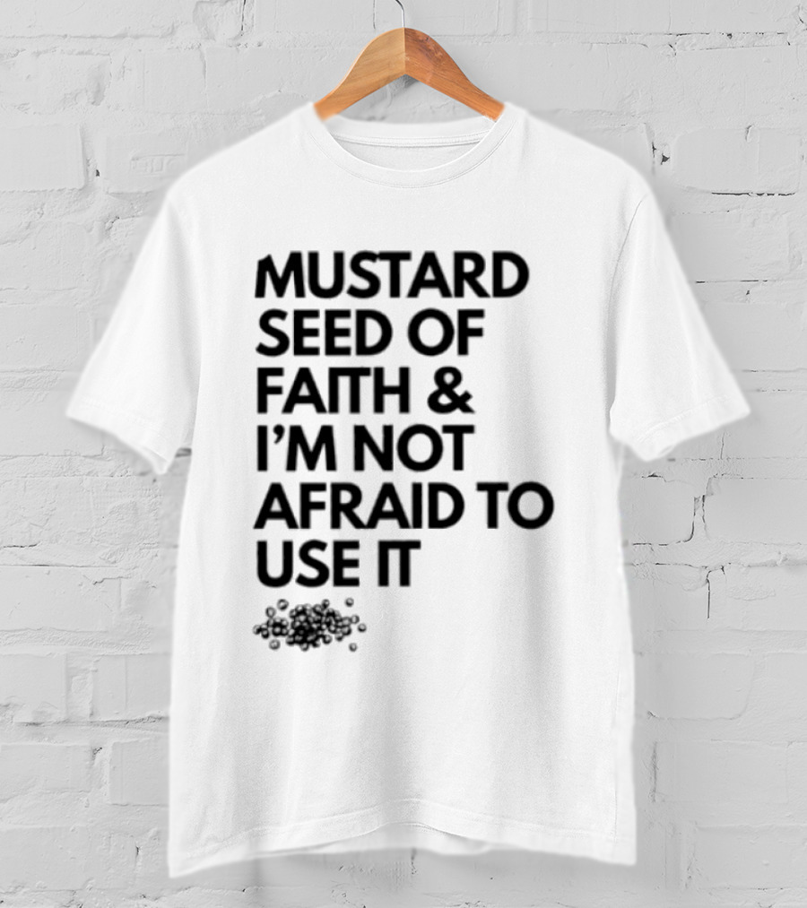 Mustard Seed Of Faith I'm Not Afraid To Use It T-Shirt