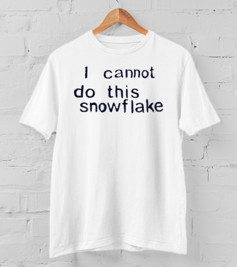 I Cannot Do This Snowflake Trending Phrase T-Shirt