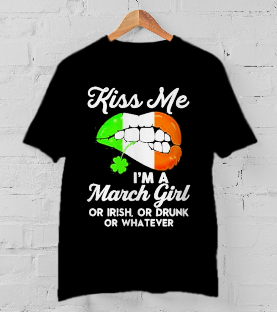Kiss Me I'm A March Girl Or Irish Or Drunk Or Whatever Irish Flag Lips Shamrock T-Shirt