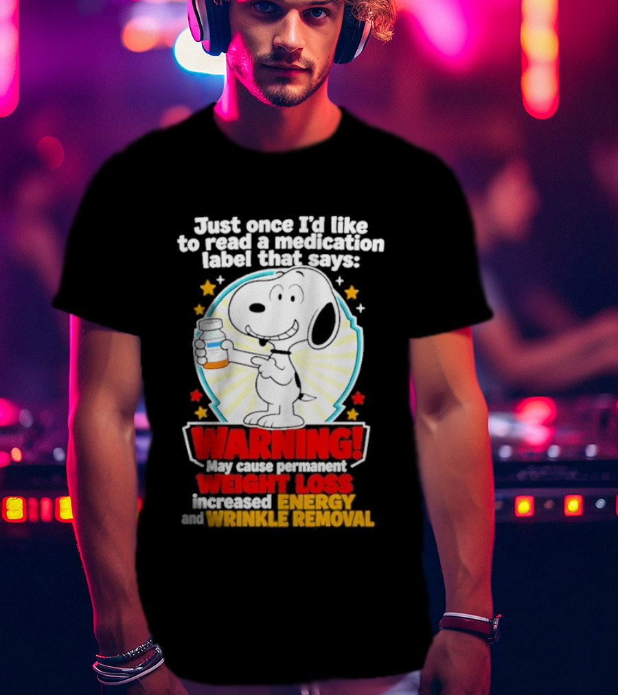 Snoopy Beagle Just Once I'd Like To Read A Medication Label That Says Warning Weight Loss Increased Energy Wrinkle Removal T-Shirt