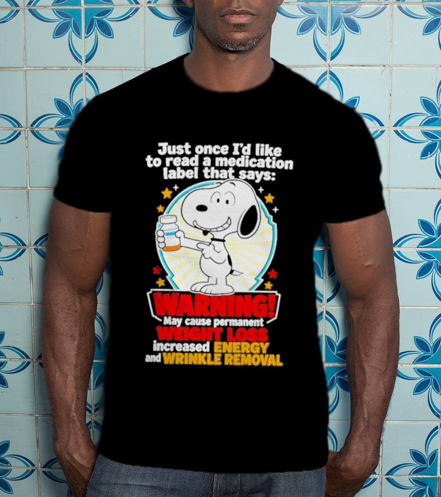 Snoopy Beagle Just Once I'd Like To Read A Medication Label That Says Warning Weight Loss Increased Energy Wrinkle Removal T-Shirt