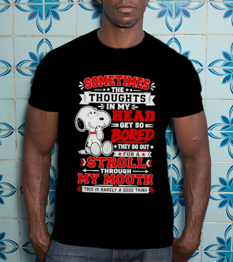 Snoopy Peanuts Dog Sometimes The Thoughts In My Head Get So Bored They Stroll Through My Mouth T-Shirt