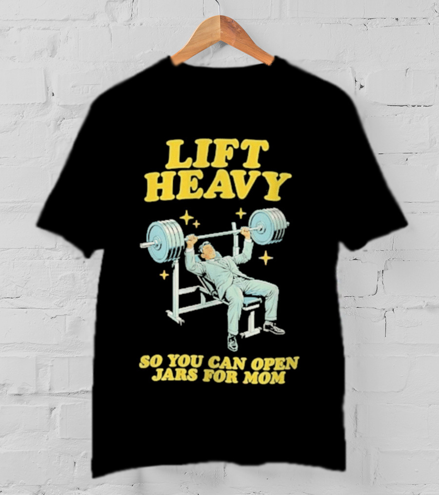 Lift Heavy So You Can Open Jars For Mom Bench Press Motivation T-Shirt