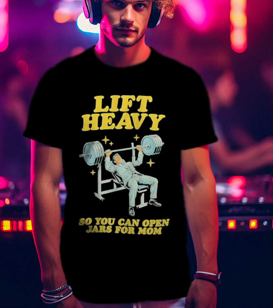 Lift Heavy So You Can Open Jars For Mom Bench Press Motivation T-Shirt