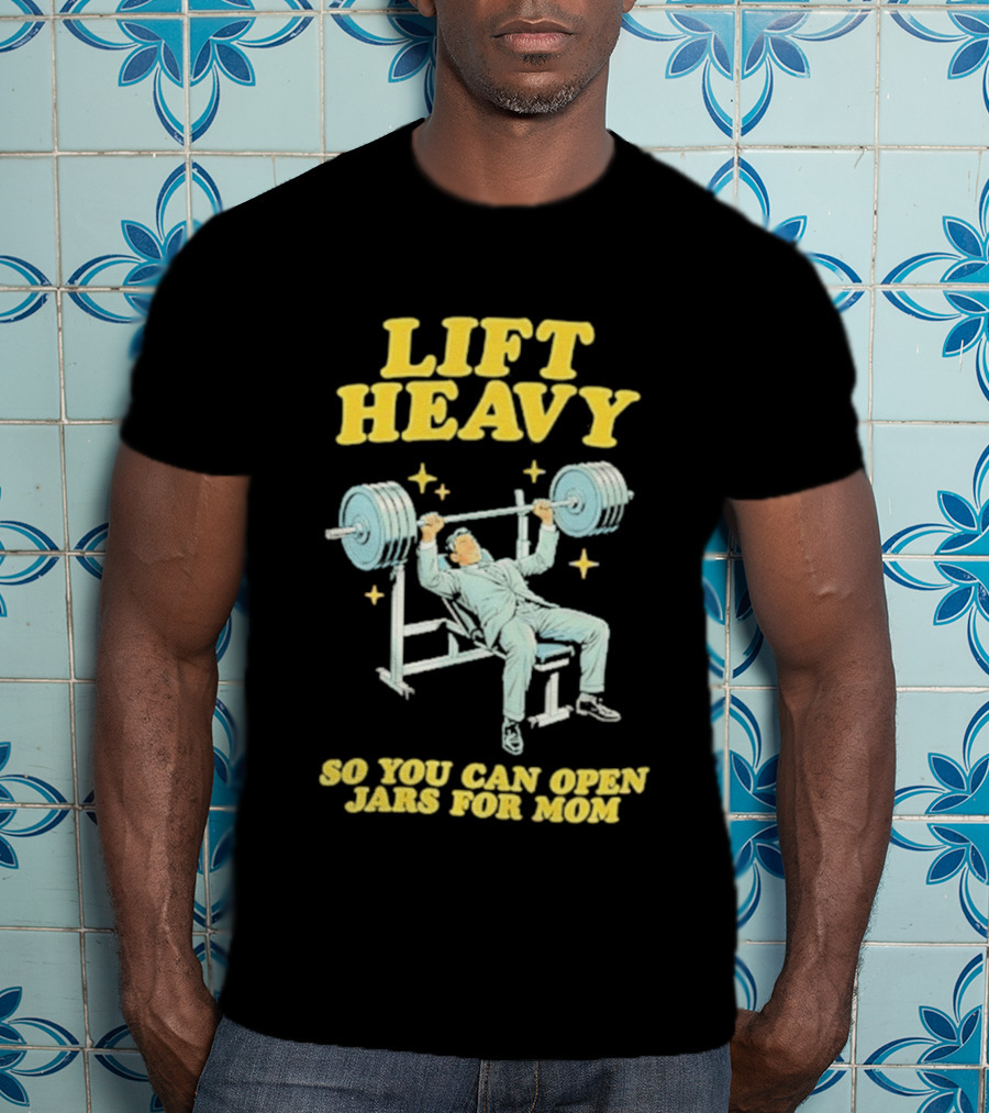 Lift Heavy So You Can Open Jars For Mom Bench Press Motivation T-Shirt