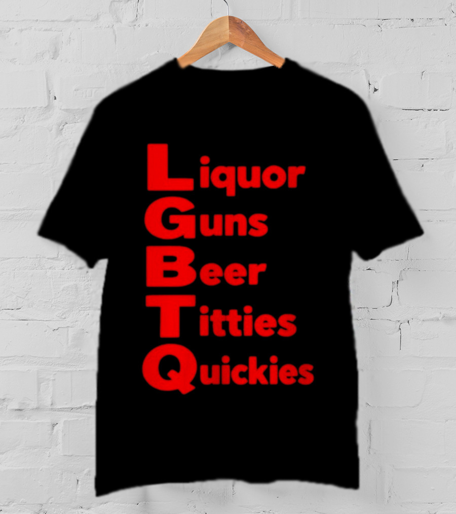 Liquor Guns Beer Titties Quickies LGBT Acronym Humor T-Shirt