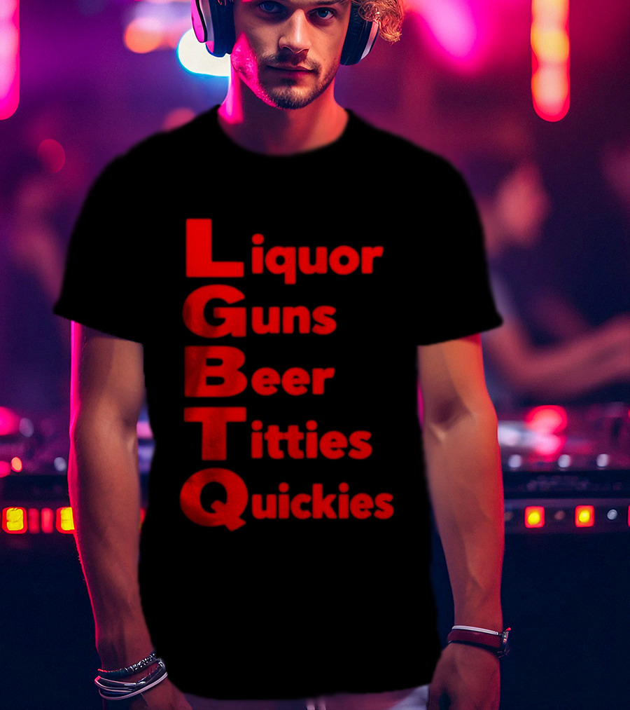 Liquor Guns Beer Titties Quickies LGBT Acronym Humor T-Shirt