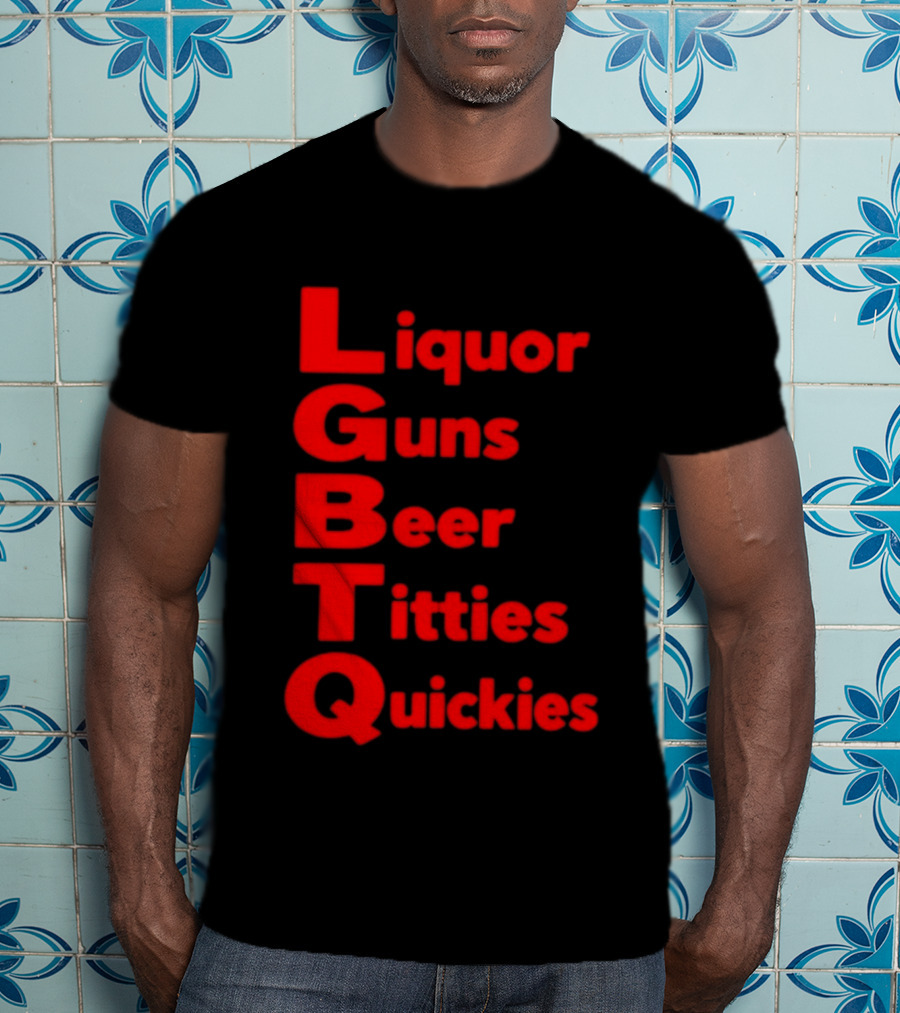 Liquor Guns Beer Titties Quickies LGBT Acronym Humor T-Shirt